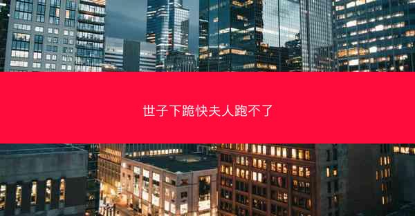 世子下跪快夫人跑不了