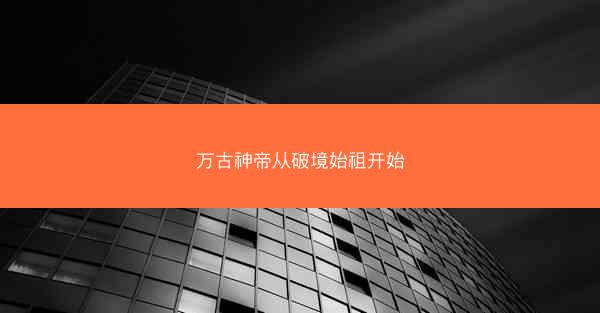 万古神帝从破境始祖开始