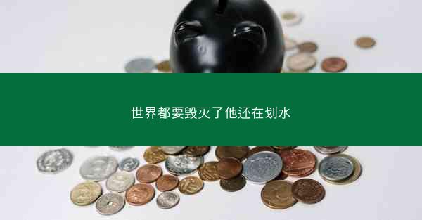 世界都要毁灭了他还在划水 世界都要毁灭了他还在划水