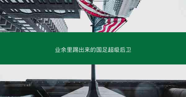 业余里踢出来的国足超级后卫