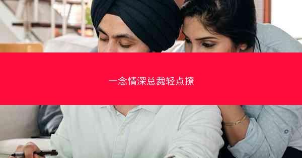 一念情深总裁轻点撩