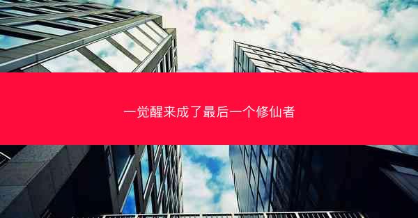 一觉醒来成了最后一个修仙者