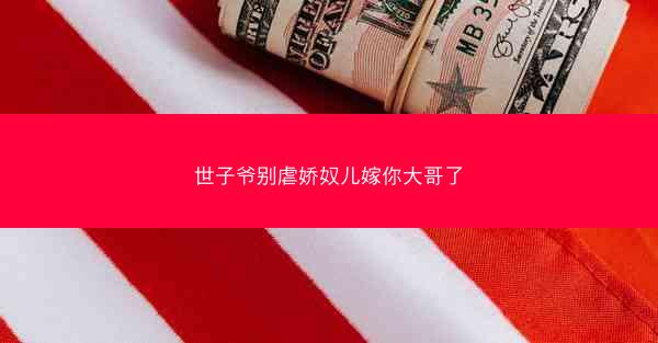 世子爷别虐娇奴儿嫁你大哥了