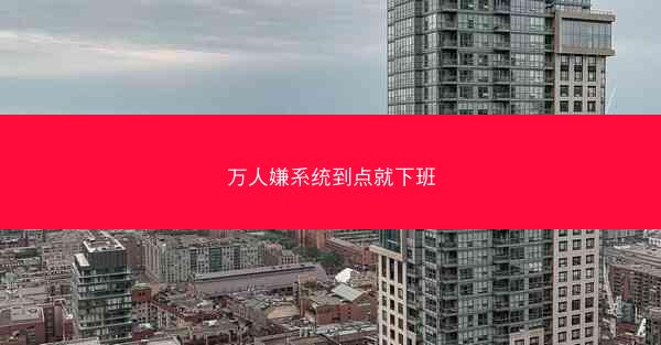 万人嫌系统到点就下班