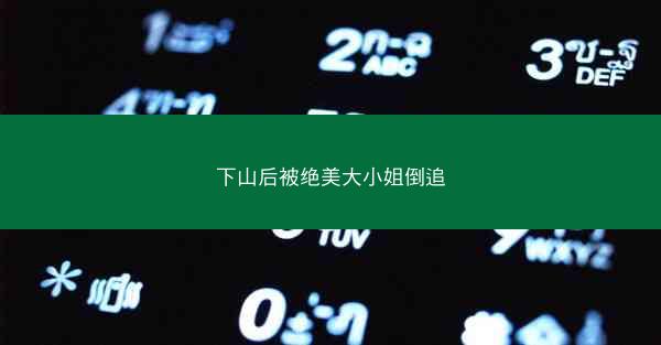 下山后被绝美大小姐倒追 下山后被绝美大小姐倒追