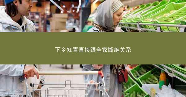 下乡知青直接跟全家断绝关系