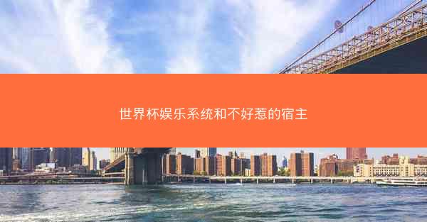 世界杯娱乐系统和不好惹的宿主