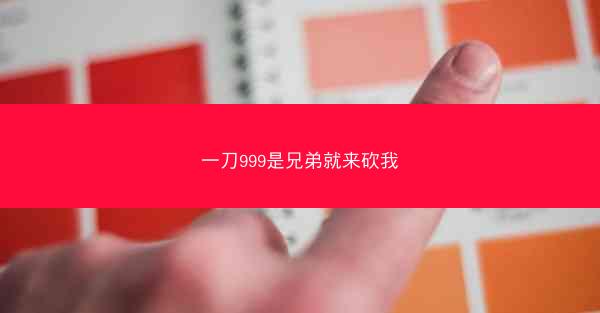 一刀999是兄弟就来砍我 一刀999是兄弟就来砍我
