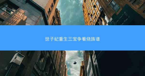世子妃重生三宝争着烧族谱