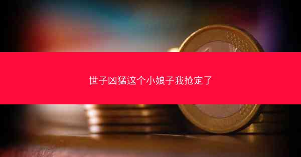 世子凶猛这个小娘子我抢定了