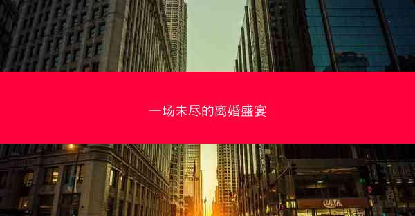 一场未尽的离婚盛宴