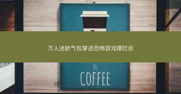 万人迷娇气包穿进恐怖游戏摆烂后