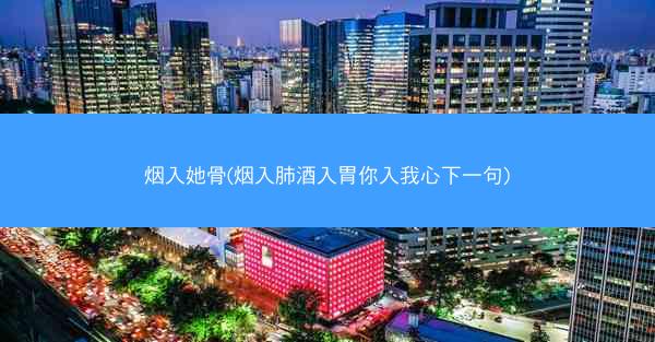 烟入她骨(烟入肺酒入胃你入我心下一句)