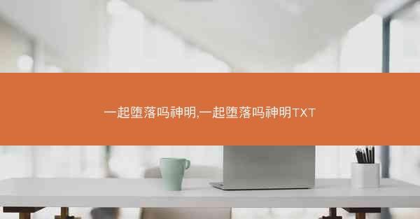 一起堕落吗神明,一起堕落吗神明TXT
