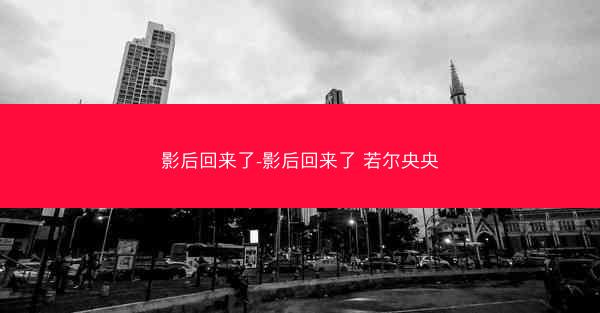影后回来了-影后回来了 若尔央央