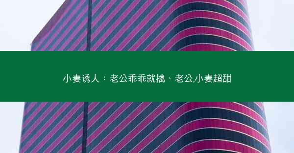 小妻诱人：老公乖乖就擒、老公,小妻超甜