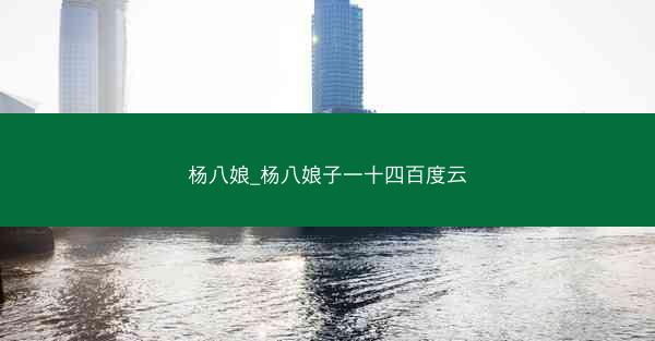 杨八娘_杨八娘子一十四百度云