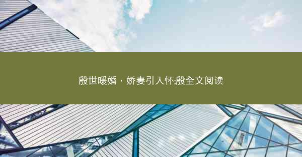 殷世暖婚，娇妻引入怀;殷全文阅读
