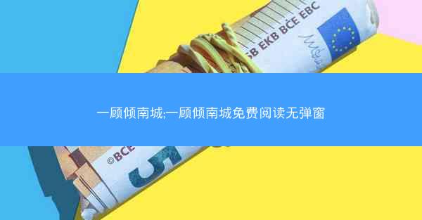 一顾倾南城;一顾倾南城免费阅读无弹窗