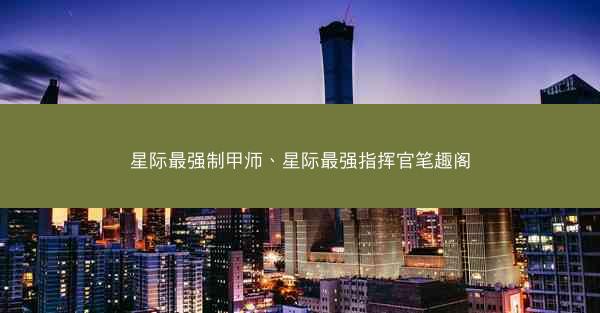 星际最强制甲师、星际最强指挥官笔趣阁