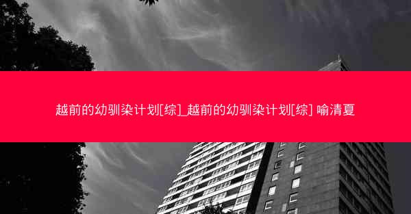 越前的幼驯染计划[综]_越前的幼驯染计划[综] 喻清夏