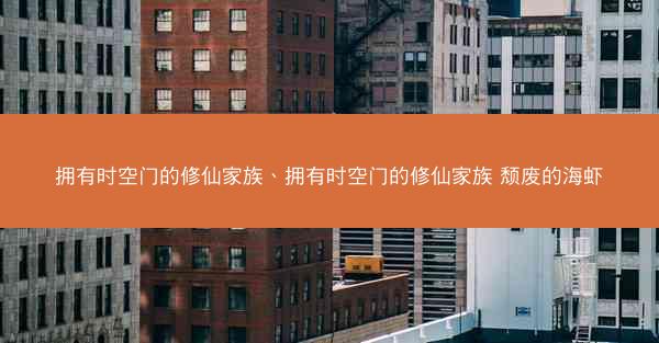 拥有时空门的修仙家族、拥有时空门的修仙家族 颓废的海虾