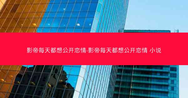 影帝每天都想公开恋情-影帝每天都想公开恋情 小说