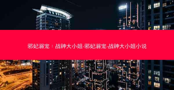 邪妃溺宠：战神大小姐-邪妃溺宠-战神大小姐小说
