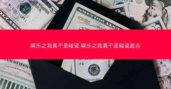 娱乐之我真不是碰瓷-娱乐之我真不是碰瓷起点