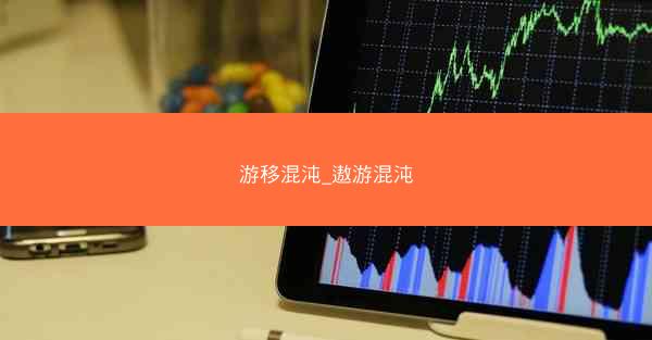 游移混沌_遨游混沌