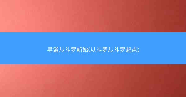 寻道从斗罗新始(从斗罗从斗罗起点)