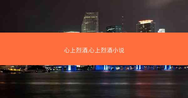 心上烈酒,心上烈酒小说