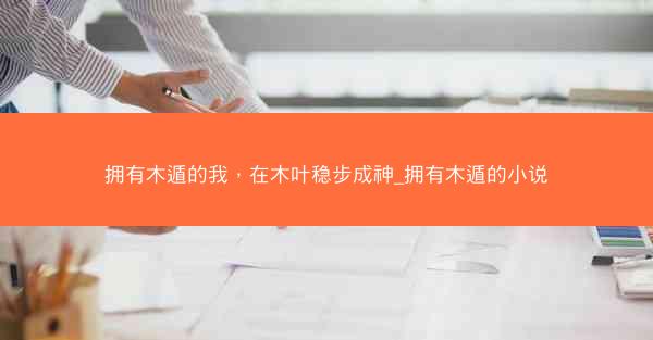 拥有木遁的我，在木叶稳步成神_拥有木遁的小说