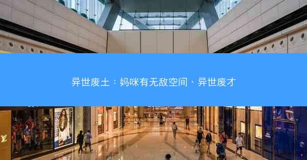异世废土：妈咪有无敌空间、异世废才