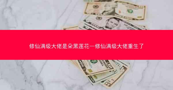 修仙满级大佬是朵黑莲花—修仙满级大佬重生了