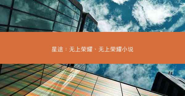 星途：无上荣耀、无上荣耀小说