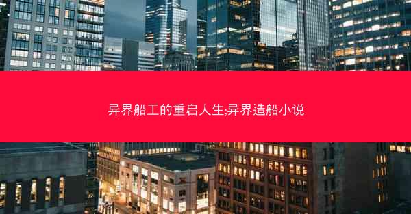 异界船工的重启人生;异界造船小说
