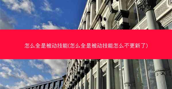 怎么全是被动技能(怎么全是被动技能怎么不更新了)