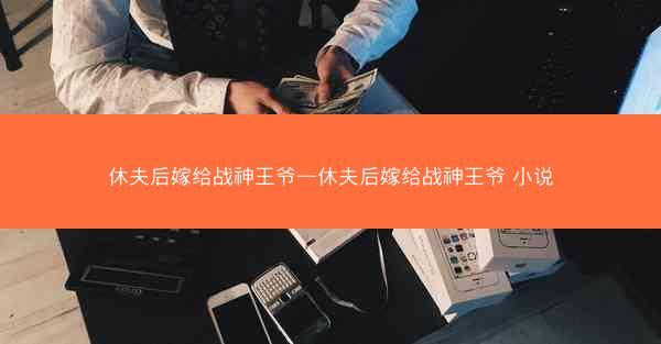 休夫后嫁给战神王爷—休夫后嫁给战神王爷 小说 休夫后嫁给战神王爷—休夫后嫁给战神王爷 小说