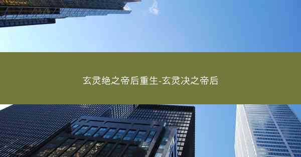 玄灵绝之帝后重生-玄灵决之帝后