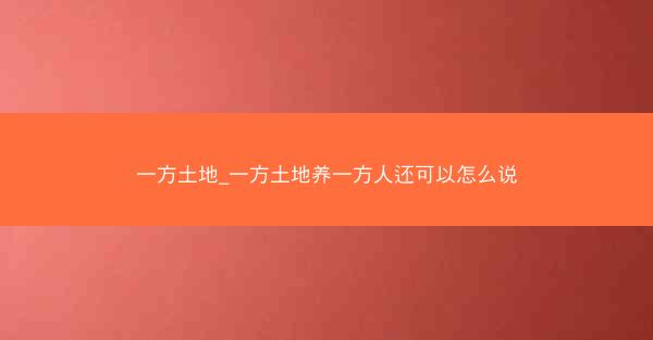一方土地_一方土地养一方人还可以怎么说 一方土地_一方土地养一方人还可以怎么说