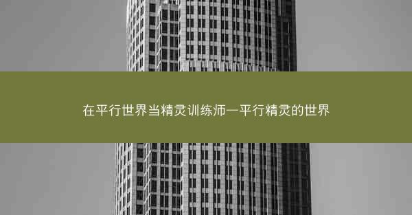 在平行世界当精灵训练师—平行精灵的世界