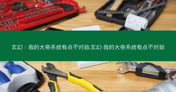 玄幻：我的大帝系统有点不对劲,玄幻-我的大帝系统有点不对劲