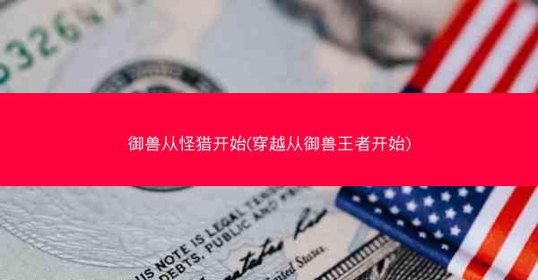 御兽从怪猎开始(穿越从御兽王者开始)