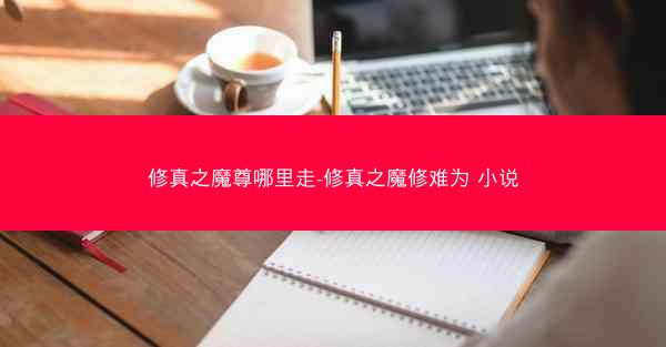 修真之魔尊哪里走-修真之魔修难为 小说 修真之魔尊哪里走-修真之魔修难为 小说