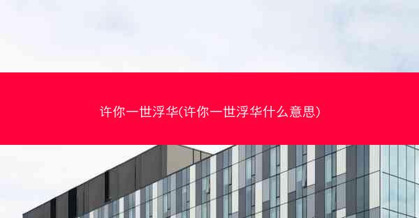 许你一世浮华(许你一世浮华什么意思)