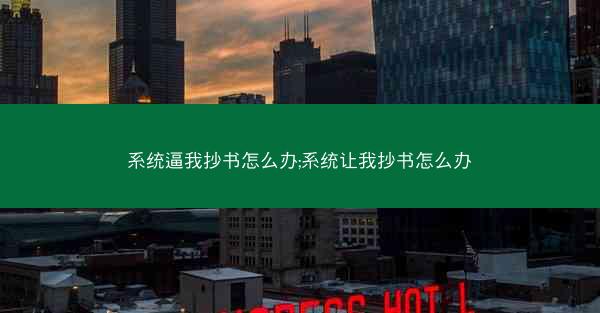 系统逼我抄书怎么办;系统让我抄书怎么办