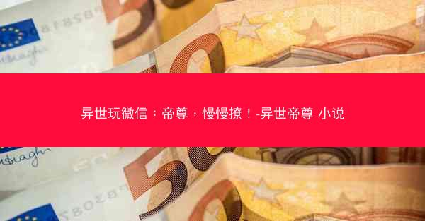 异世玩微信：帝尊，慢慢撩！-异世帝尊 小说