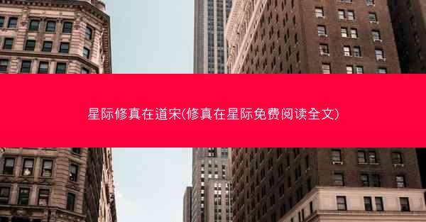 星际修真在道宋(修真在星际免费阅读全文)