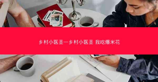乡村小医圣—乡村小医圣 我吃爆米花